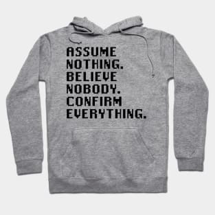 Assume Nothing. Believe Nobody. Confirm Everything. Hoodie